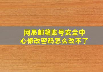 网易邮箱账号安全中心修改密码怎么改不了