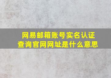 网易邮箱账号实名认证查询官网网址是什么意思