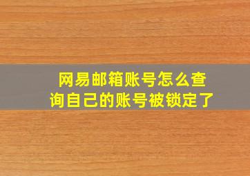 网易邮箱账号怎么查询自己的账号被锁定了