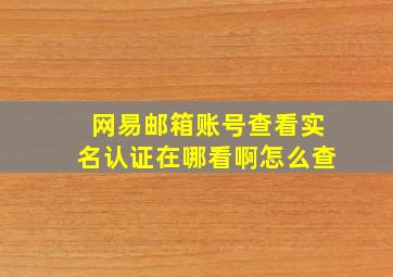 网易邮箱账号查看实名认证在哪看啊怎么查