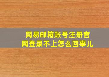 网易邮箱账号注册官网登录不上怎么回事儿