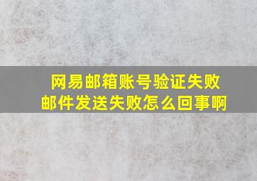 网易邮箱账号验证失败邮件发送失败怎么回事啊