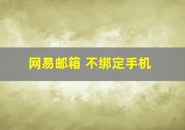 网易邮箱 不绑定手机