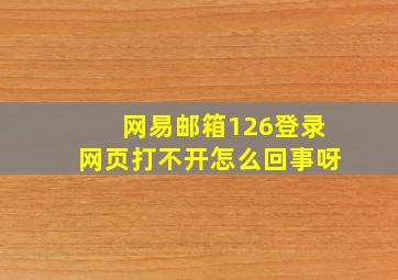 网易邮箱126登录网页打不开怎么回事呀