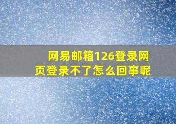 网易邮箱126登录网页登录不了怎么回事呢