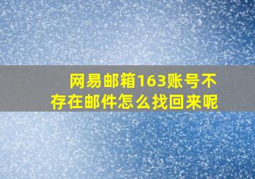 网易邮箱163账号不存在邮件怎么找回来呢