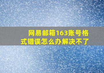 网易邮箱163账号格式错误怎么办解决不了