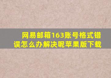 网易邮箱163账号格式错误怎么办解决呢苹果版下载