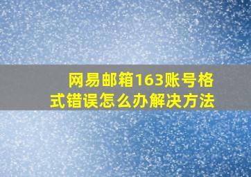 网易邮箱163账号格式错误怎么办解决方法