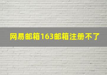 网易邮箱163邮箱注册不了