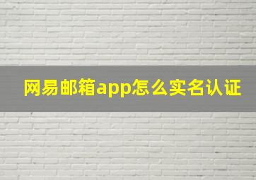 网易邮箱app怎么实名认证