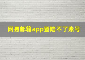 网易邮箱app登陆不了账号