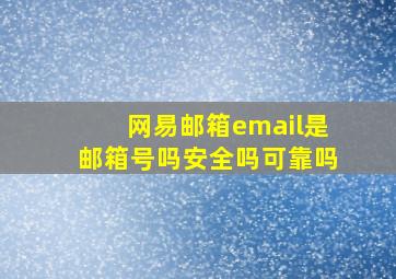 网易邮箱email是邮箱号吗安全吗可靠吗