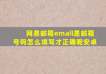 网易邮箱email是邮箱号吗怎么填写才正确呢安卓