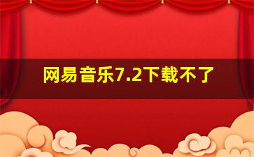 网易音乐7.2下载不了