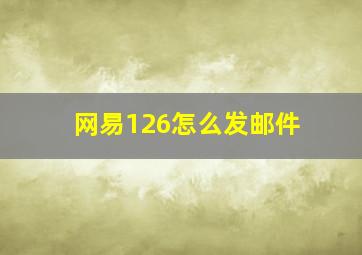 网易126怎么发邮件