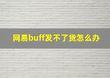 网易buff发不了货怎么办