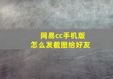 网易cc手机版怎么发截图给好友