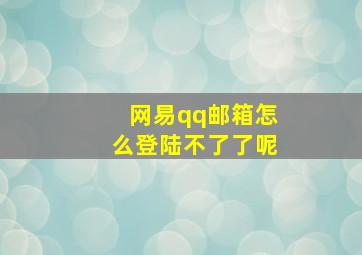 网易qq邮箱怎么登陆不了了呢