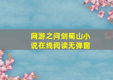 网游之问剑蜀山小说在线阅读无弹窗