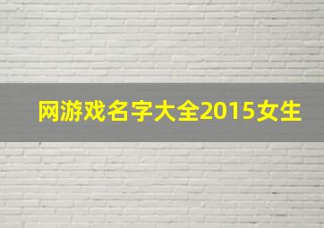 网游戏名字大全2015女生