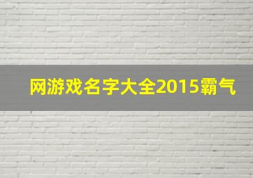 网游戏名字大全2015霸气