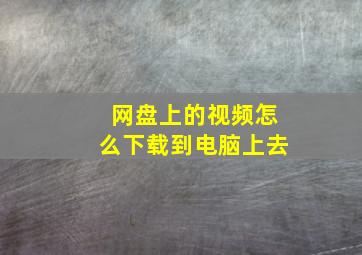 网盘上的视频怎么下载到电脑上去