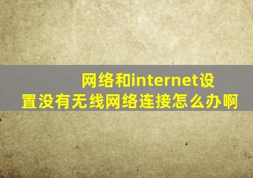 网络和internet设置没有无线网络连接怎么办啊