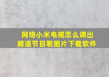 网络小米电视怎么调出频道节目呢图片下载软件