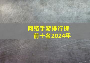 网络手游排行榜前十名2024年