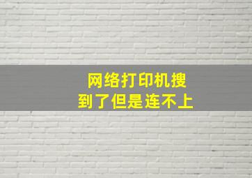 网络打印机搜到了但是连不上