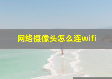 网络摄像头怎么连wifi