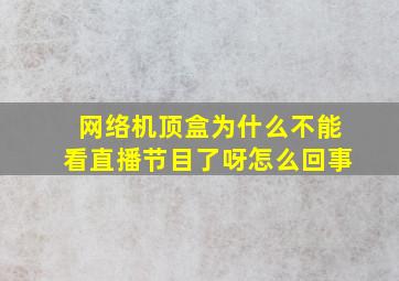 网络机顶盒为什么不能看直播节目了呀怎么回事