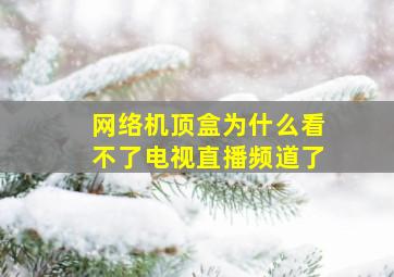 网络机顶盒为什么看不了电视直播频道了