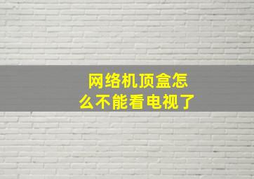 网络机顶盒怎么不能看电视了