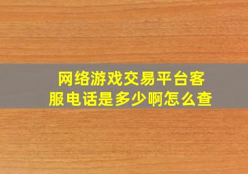 网络游戏交易平台客服电话是多少啊怎么查