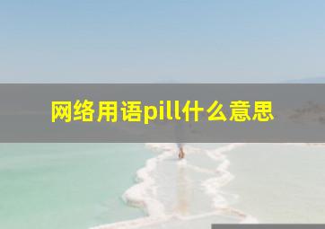 网络用语pill什么意思