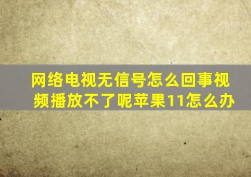 网络电视无信号怎么回事视频播放不了呢苹果11怎么办