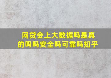 网贷会上大数据吗是真的吗吗安全吗可靠吗知乎