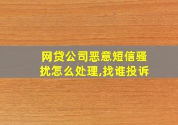 网贷公司恶意短信骚扰怎么处理,找谁投诉