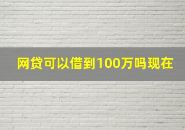 网贷可以借到100万吗现在