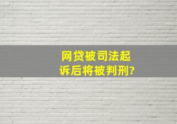 网贷被司法起诉后将被判刑?