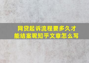 网贷起诉流程要多久才能结案呢知乎文章怎么写