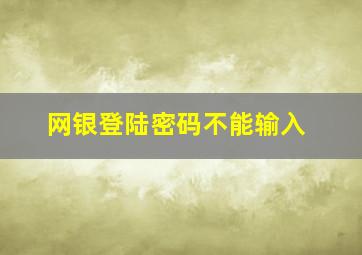 网银登陆密码不能输入