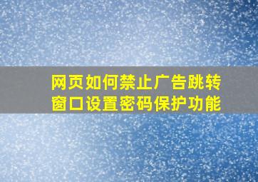 网页如何禁止广告跳转窗口设置密码保护功能