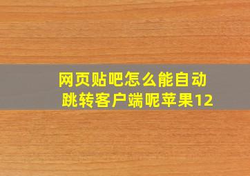 网页贴吧怎么能自动跳转客户端呢苹果12