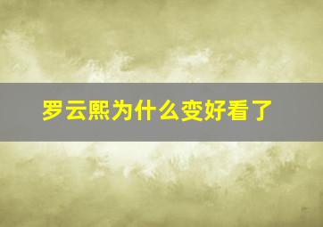 罗云熙为什么变好看了