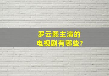 罗云熙主演的电视剧有哪些?