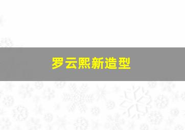 罗云熙新造型