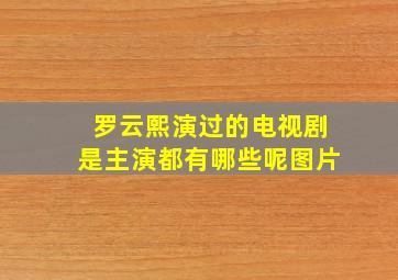 罗云熙演过的电视剧是主演都有哪些呢图片